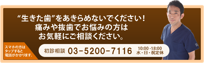 03-5200-7116。生きた歯をあきらめないでください！痛みや抜歯でお悩みの方はお気軽にご相談ください。